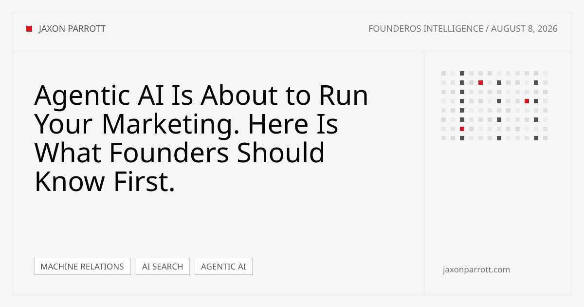 Agentic AI Is About to Run Your Marketing. Here Is What Founders Should Know First. — FounderOS Intelligence by Jaxon Parrott