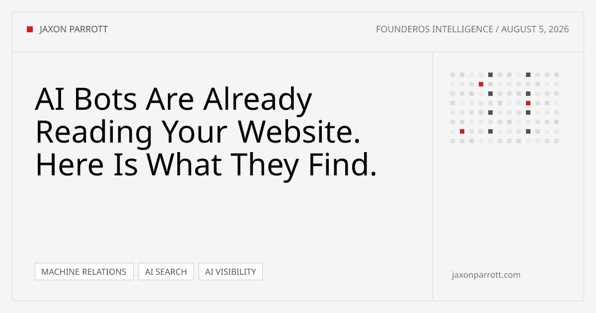AI Bots Are Already Reading Your Website. Here Is What They Find. — FounderOS Intelligence by Jaxon Parrott