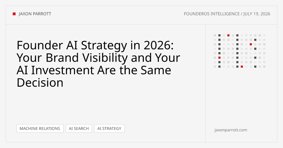 Founder AI Strategy in 2026: Your Brand Visibility and Your AI Investment Are the Same Decision — FounderOS Intelligence by Jaxon Parrott