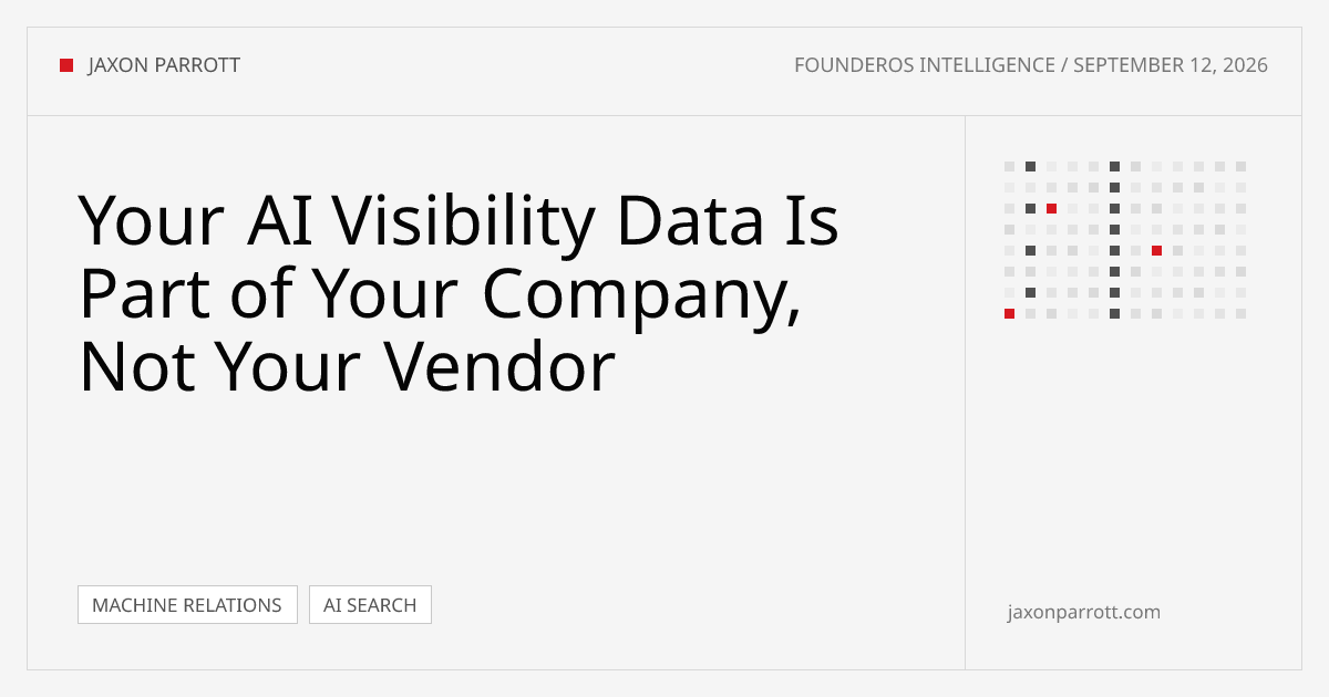 Your AI Visibility Data Is Part of Your Company, Not Your Vendor — FounderOS Intelligence by Jaxon Parrott