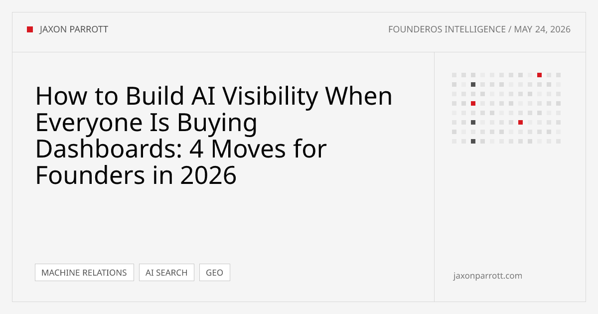 How to Build AI Visibility When Everyone Is Buying Dashboards: 4 Moves for Founders in 2026 — FounderOS Intelligence by Jaxon Parrott