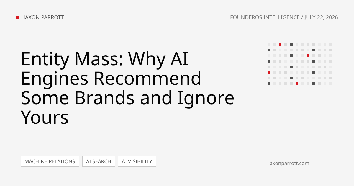 Entity Mass: Why AI Engines Recommend Some Brands and Ignore Yours — FounderOS Intelligence by Jaxon Parrott
